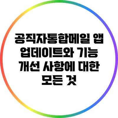 공직자통합메일 앱 업데이트와 기능 개선 사항에 대한 모든 것