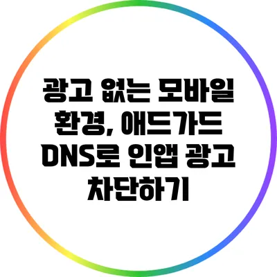 광고 없는 모바일 환경, 애드가드 DNS로 인앱 광고 차단하기