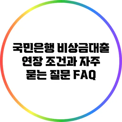 국민은행 비상금대출 연장 조건과 자주 묻는 질문 FAQ