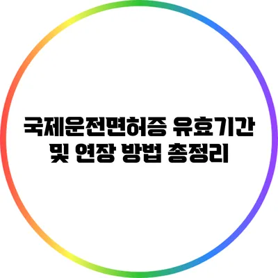 국제운전면허증 유효기간 및 연장 방법 총정리