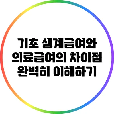 기초 생계급여와 의료급여의 차이점 완벽히 이해하기