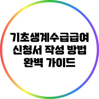 기초생계수급급여 신청서 작성 방법 완벽 가이드