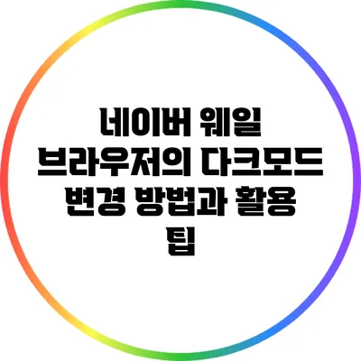 네이버 웨일 브라우저의 다크모드 변경 방법과 활용 팁