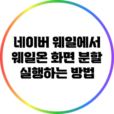 네이버 웨일에서 웨일온 화면 분할 실행하는 방법