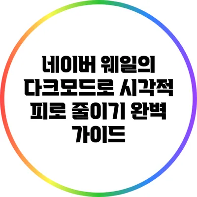 네이버 웨일의 다크모드로 시각적 피로 줄이기: 완벽 가이드