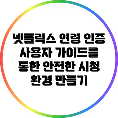 넷플릭스 연령 인증: 사용자 가이드를 통한 안전한 시청 환경 만들기