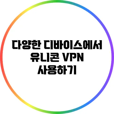 다양한 디바이스에서 유니콘 VPN 사용하기