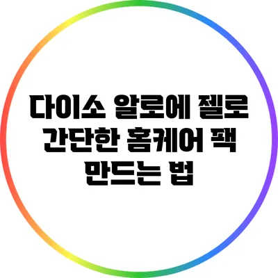 다이소 알로에 젤로 간단한 홈케어 팩 만드는 법