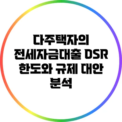 다주택자의 전세자금대출 DSR 한도와 규제 대안 분석