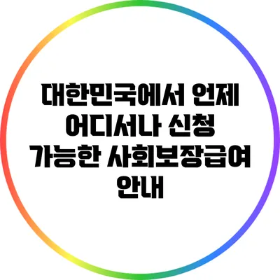 대한민국에서 언제 어디서나 신청 가능한 사회보장급여 안내