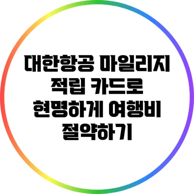 대한항공 마일리지 적립 카드로 현명하게 여행비 절약하기