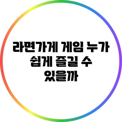 라면가게 게임: 누가 쉽게 즐길 수 있을까?