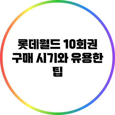 롯데월드 10회권 구매 시기와 유용한 팁