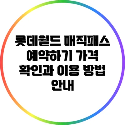 롯데월드 매직패스 예약하기: 가격 확인과 이용 방법 안내