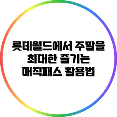 롯데월드에서 주말을 최대한 즐기는 매직패스 활용법