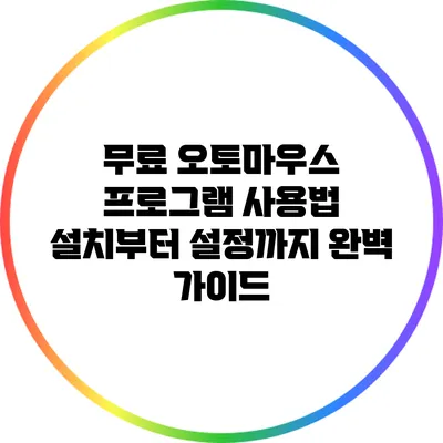 무료 오토마우스 프로그램 사용법: 설치부터 설정까지 완벽 가이드