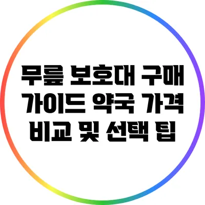 무릎 보호대 구매 가이드: 약국 가격 비교 및 선택 팁