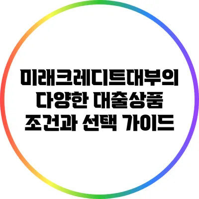 미래크레디트대부의 다양한 대출상품 조건과 선택 가이드