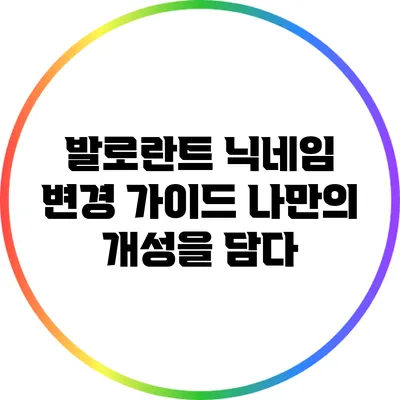 발로란트 닉네임 변경 가이드: 나만의 개성을 담다