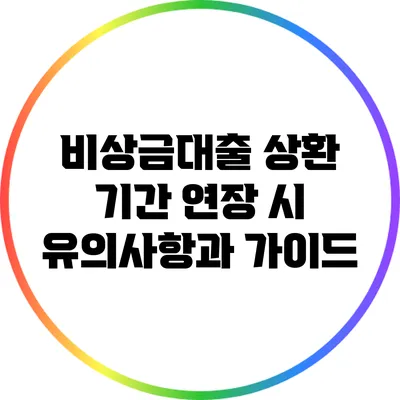 비상금대출 상환 기간 연장 시 유의사항과 가이드