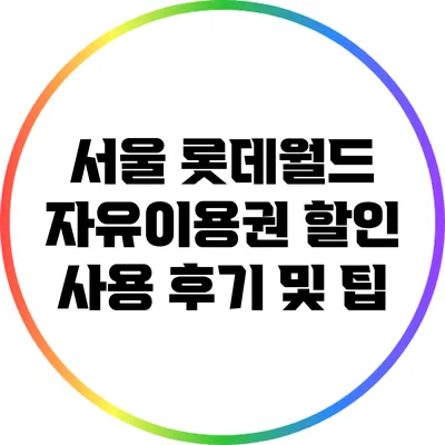 서울 롯데월드 자유이용권 할인 사용 후기 및 팁