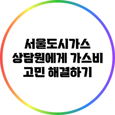 서울도시가스 상담원에게 가스비 고민 해결하기