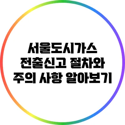 서울도시가스 전출신고 절차와 주의 사항 알아보기