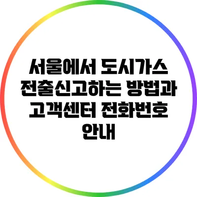서울에서 도시가스 전출신고하는 방법과 고객센터 전화번호 안내
