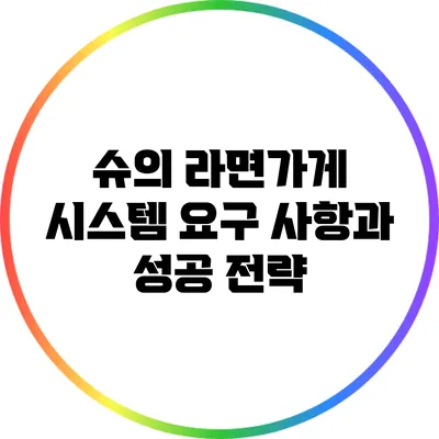 슈의 라면가게: 시스템 요구 사항과 성공 전략