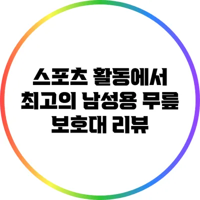 스포츠 활동에서 최고의 남성용 무릎 보호대 리뷰