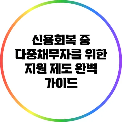 신용회복 중 다중채무자를 위한 지원 제도 완벽 가이드