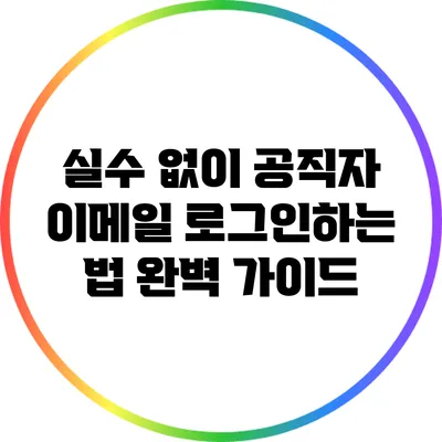 실수 없이 공직자 이메일 로그인하는 법 완벽 가이드