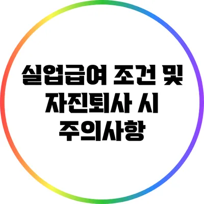실업급여 조건 및 자진퇴사 시 주의사항