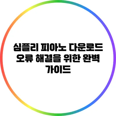 심플리 피아노 다운로드 오류 해결을 위한 완벽 가이드
