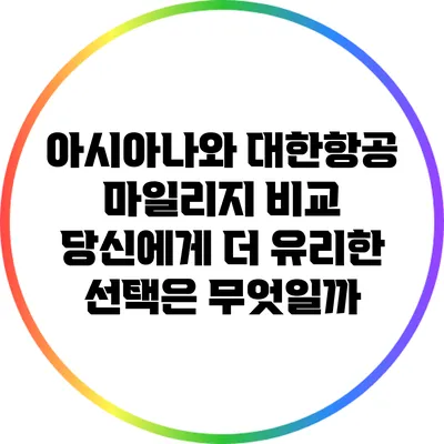 아시아나와 대한항공 마일리지 비교: 당신에게 더 유리한 선택은 무엇일까?