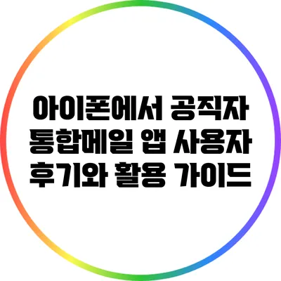 아이폰에서 공직자 통합메일 앱 사용자 후기와 활용 가이드