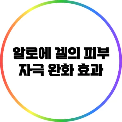 알로에 겔의 피부 자극 완화 효과