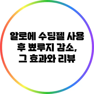 알로에 수딩젤 사용 후 뾰루지 감소, 그 효과와 리뷰