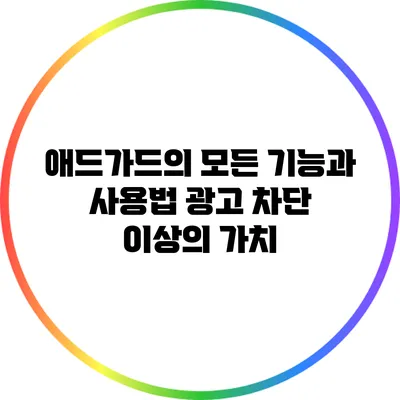 애드가드의 모든 기능과 사용법: 광고 차단 이상의 가치