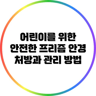 어린이를 위한 안전한 프리즘 안경 처방과 관리 방법