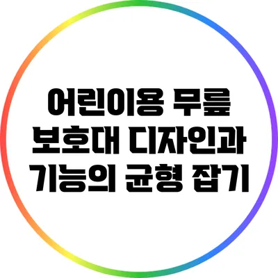 어린이용 무릎 보호대: 디자인과 기능의 균형 잡기