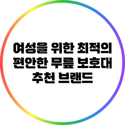 여성을 위한 최적의 편안한 무릎 보호대 추천 브랜드