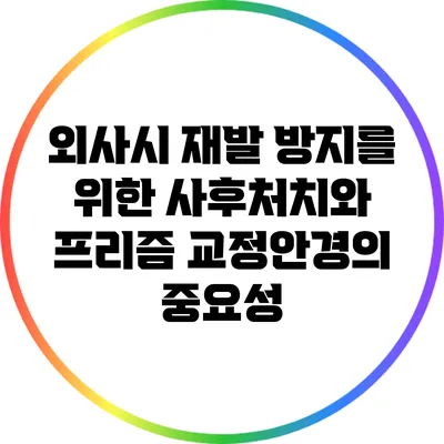 외사시 재발 방지를 위한 사후처치와 프리즘 교정안경의 중요성