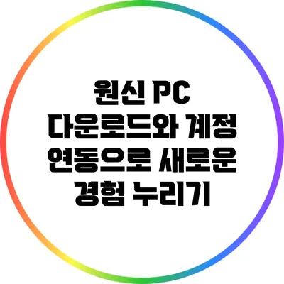 원신 PC 다운로드와 계정 연동으로 새로운 경험 누리기