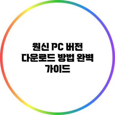 원신 PC 버전 다운로드 방법 완벽 가이드