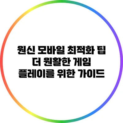 원신 모바일 최적화 팁: 더 원활한 게임 플레이를 위한 가이드