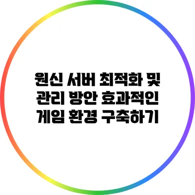 원신 서버 최적화 및 관리 방안: 효과적인 게임 환경 구축하기