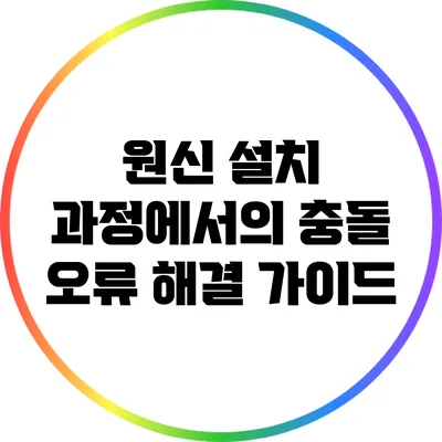 원신 설치 과정에서의 충돌 오류 해결 가이드