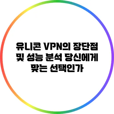 유니콘 VPN의 장단점 및 성능 분석: 당신에게 맞는 선택인가?