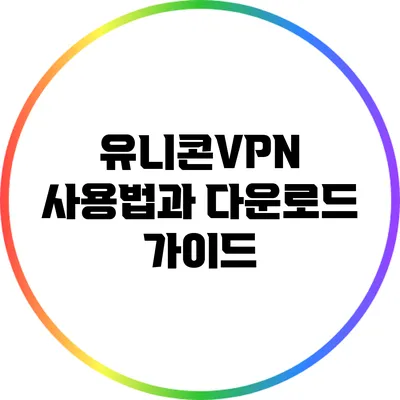 유니콘VPN 사용법과 다운로드 가이드